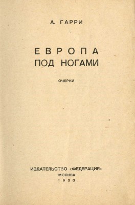 Гарри А. Европа под ногами. Очерки. М.: Федерация, 1930.